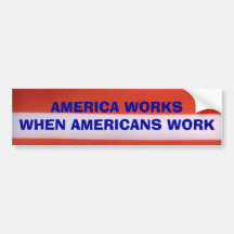 America Works When Americans Work Bumper Sticker