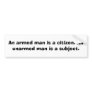 An armed man is a citizen.  An unarmed......... Bumper Sticker