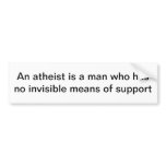 An Atheist needs not invisible support bumper stickers