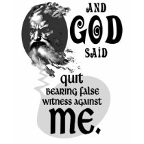 And God Said - Quit Bearing False Witness t-shirts