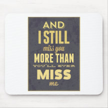 And I Still Miss You More Than You Miss Miss Me Mouse Pad