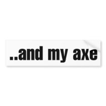 And my Axe Bumper Stickers