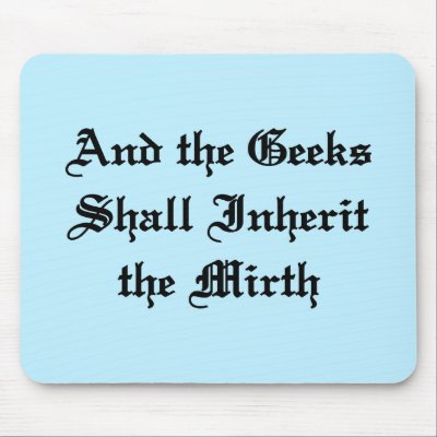 And the Geeks Shall Inherit the Mirth Mousepads by Morwyn_Designs