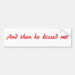 And then he kissed me bumper sticker