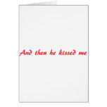 And then he kissed me card