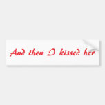 and then i kissed her bumper sticker