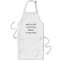 And You Said I Would Never Become A Great Nurse Apron