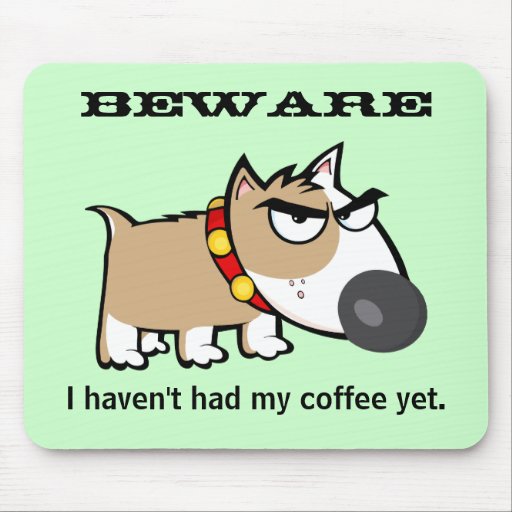 Angry Dog - Beware! I Haven't Had My Coffee Yet Mousepad
