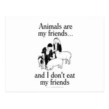 Animals are my friends..and I don't eat my friends Post Cards