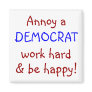 Annoy a DEMOCRAT, work hard & be happy! Fridge Magnet