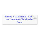 Annoy a LIBERAL, Allow an Innocent Child to be ... Bumper Sticker