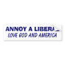 Annoy a Liberal - Love God and America Bumper Sticker