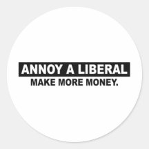 ANNOY A LIBERAL. MAKE MORE MONEY ROUND STICKERS