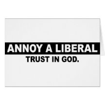 ANNOY A LIBERAL- TRUST IN GOD GREETING CARD