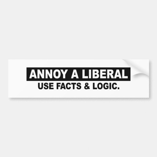 ANNOY A LIBERAL- USE FACTS AND LOGIC BUMPER STICKER