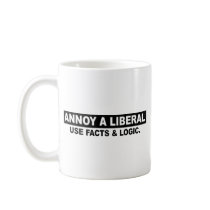 ANNOY A LIBERAL- USE FACTS AND LOGIC MUGS