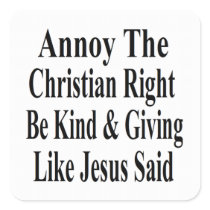 Annoy The Christian Right Be Kind & Giving Square Sticker