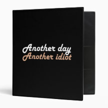 Another Day, Another Idiot 3 Ring Binder