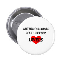 Anthropologists Make Better Lovers Buttons