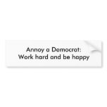 Anti-Democrat: Annoy a Democrat - work hard Bumper Sticker
