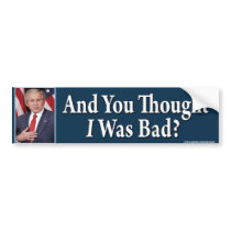 anti Obama "And You Thought I Was Bad?" Sticker Bumper Sticker