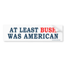 anti Obama "At Least Bush Was American" Sticker Bumper Stickers