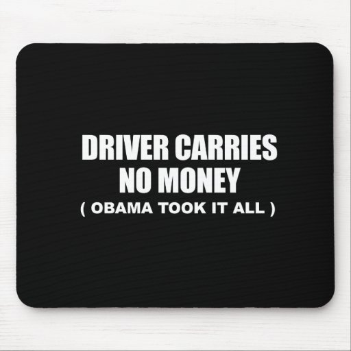 Anti-Obama - driver carries no money, obama took i Mouse Pad