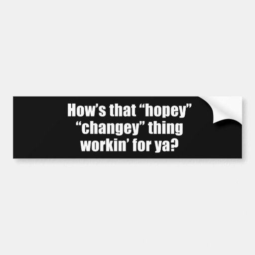 Anti-Obama - how's that hopey changey thing workin Bumper Stickers