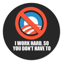 ANTI-OBAMA- I work hard, so you don't have to Round Sticker