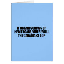 Anti-Obama - If Obama screws up healthcare Greeting Card
