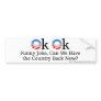 Anti-Obama "OK OK, Funny Joke, Can We Have the Cou Bumper Sticker