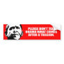 Anti-Obama - Please don't tell Obama what comes af Bumper Sticker