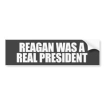 ANTI-OBAMA- Reagan was a real President Bumper Stickers