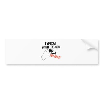 ANTI-OBAMA / TYPICAL WHITE PERSON BUMPER STICKER by antiobama