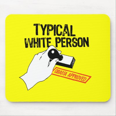 ANTI-OBAMA / TYPICAL WHITE PERSON MOUSE PAD by antiobama