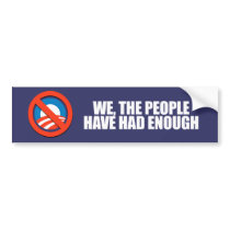 ANTI-OBAMA- We the people have had enough Bumper Stickers