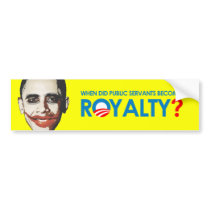 Anti-Obama - WHEN DID PUBLIC SERVANTS BECOME ROYAL Bumper Sticker