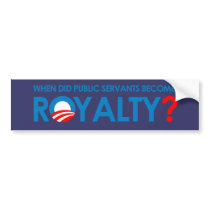 Anti-Obama - WHEN DID PUBLIC SERVANTS BECOME ROYAL Bumper Sticker