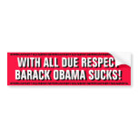 ANTI OBAMA - WITH ALL DUE RESPECT,OBAMA SUCKS! BUMPER STICKER