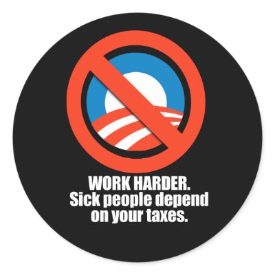 Anti-Obama - work harder. sick people depend on yo Round Stickers by antiobama
