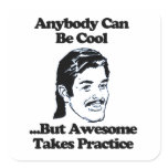 Anybody can be cool but awesome takes practice square stickers