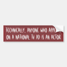 Anyone who appears on a national TV ad Bumper Sticker