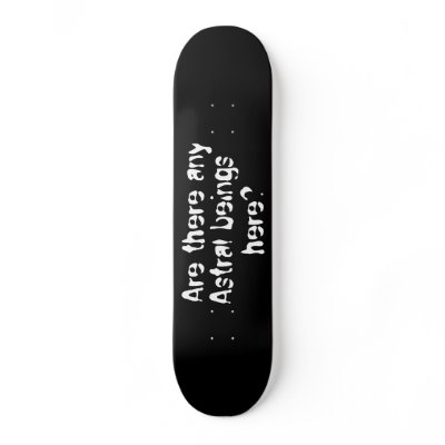 Are there any Astral beings here?-skateboard by artdebogallery