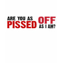 Are you as Pissed Off as I am? shirt