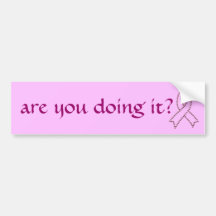 are you doing it? bumoer sticker bumper sticker