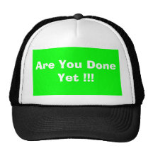 Are You Done Yet !!! Trucker Hats