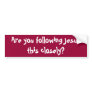 Are you following Jesus this closely?  Bumper Stic