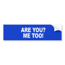 Are you - Me too Bumper Sticker