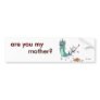 are you my mother? bumper stickers