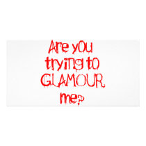 Are you trying to GLAMOUR me